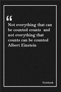 Not everything that can be counted counts and not everything that counts can be counted Albert Einstein
