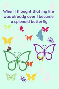 When I thought that my life was already over I became a splendid butterfly Cool Nature Butterfly Journal, Notebook and daily planner with butterflies design to write, cool Birthday Gift