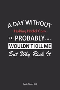 A Day Without Making Model Cars Probably Wouldn't Kill Me But Why Risk It Weekly Planner 2020