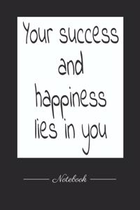 Your success and happiness lies in you