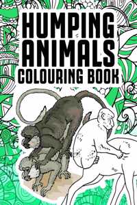 Humping Animals Adult Colouring Book: Funny Adult Coloring Pages Featuring Animals Gone Wild Funny Gag Gifts