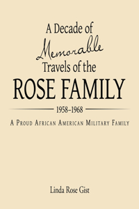 Decade of Memorable Travels of the Rose Family: 1958-1968 A Proud African American Military Family