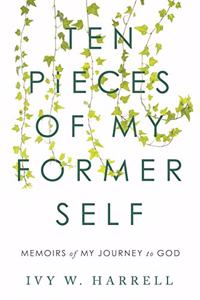 Ten Pieces of My Former Self: Memoirs of My Journey to God