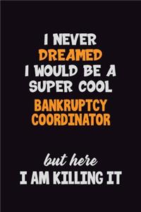 I Never Dreamed I would Be A Super Cool Bankruptcy Coordinator But Here I Am Killing It