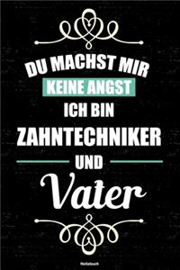 Du machst mir keine Angst ich bin Zahntechniker und Vater Notizbuch