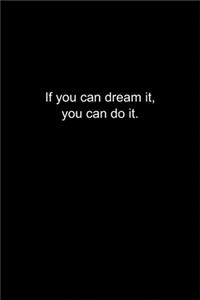 If you can dream it, you can do it.