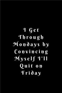 I Get Through Mondays by Convincing Myself I'll Quit on Friday