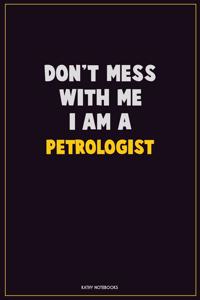 Don't Mess With Me, I Am A Petrologist