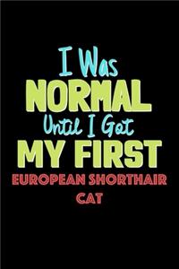 I Was Normal Until I Got My First European Shorthair Cat Notebook - European Shorthair Cat Lovers and Animals Owners