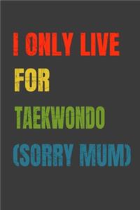 I Only Live For Taekwondo (Sorry Mum)
