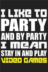 I Like To Party And By Party I Mean Stay In And Play Video Games