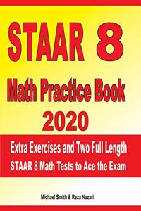 STAAR 8 Math Practice Book 2020: Extra Exercises and Two Full Length STAAR Math Tests to Ace the Exam