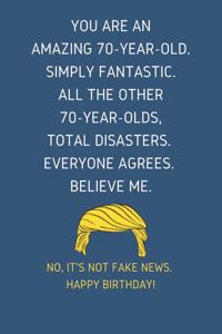 You Are An Amazing 70-Year-Old Simply Fantastic. All the Other 70-Year-Olds Total Disasters Everyone Agrees Believe Me
