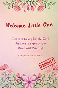 Welcome little one, Letters to my little Girl as I Watch you grow (Send with Priority)
