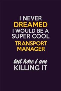 I Never Dreamed I Would Be A Super cool Transport Manager But Here I Am Killing It