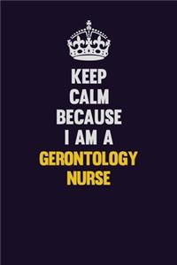 Keep Calm Because I Am A Gerontology nurse: Motivational and inspirational career blank lined gift notebook with matte finish