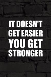It Doesn't Get Easier You Get Stronger