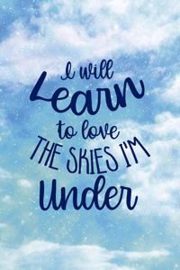 I Will Learn To Love The Skies I'm Under