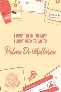 I Don't Need Therapy I Just Need To Go To Palma de Mallorca