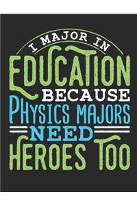 I Major In Education Because Physics Majors Need Heroes Too