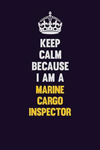 Keep Calm Because I Am A Marine Cargo Inspector