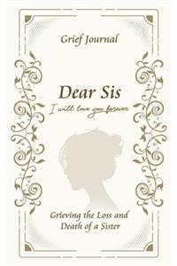 Dear Sis I Will Love You Forever Grief Journal - Grieving the Loss and Death of a Sister