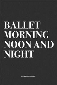 Ballet Morning Noon And Night