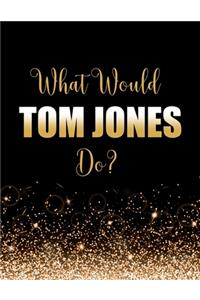 What Would Tom Jones Do?