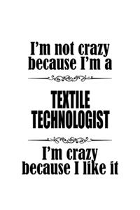 I'm Not Crazy Because I'm A Textile Technologist I'm Crazy Because I like It