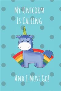 My Unicorn Is Calling And I Must Go