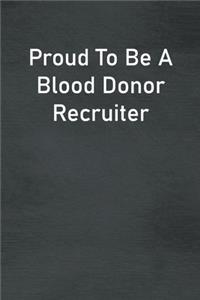 Proud To Be A Blood Donor Recruiter