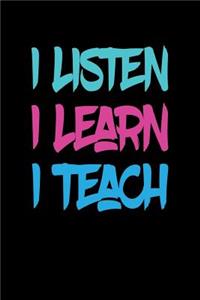 I Listen I Learn I Teach