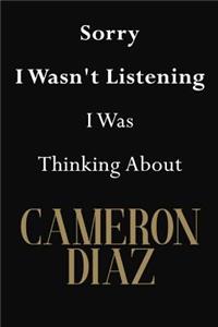 Sorry I Wasn't Listening I Was Thinking About Cameron Diaz
