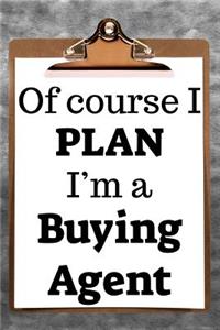 Of Course I Plan I'm a Buying Agent