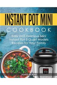 Instant Pot Mini Cookbook: Easy and Delicious Mini Instant Pot 3 Quart Models Recipes for Your Family