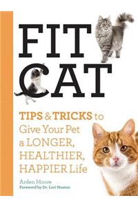 Fit Cat: Tips and Tricks to Give Your Pet a Longer, Healthier, Happier Life