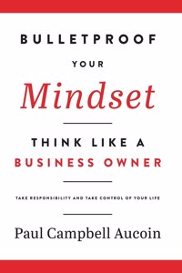Bulletproof Your Mindset. Think Like a Business Owner.