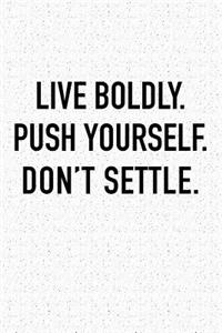 Live Boldly Push Yourself Don't Settle