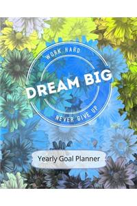 Work Hard...Dream Big...Never Give Up Yearly Goal Planner