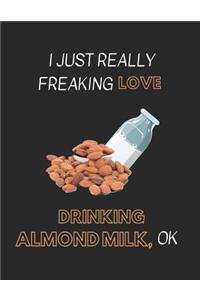 I Just Really Freaking Love Drinking Almond Milk Ok