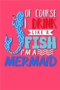 Of Course I Drink Like a Fish I'm a Mermaid