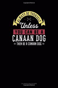 Always Be Yourself Unless You Can Be a Canaan Dog Then Be a Canaan Dog