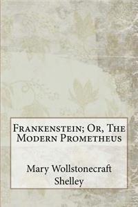Frankenstein; Or, The Modern Prometheus