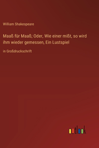 Maaß für Maaß; Oder, Wie einer mißt, so wird ihm wieder gemessen, Ein Lustspiel