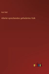 Allerlei sprechendes gefiedertes Volk