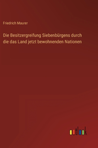 Besitzergreifung Siebenbürgens durch die das Land jetzt bewohnenden Nationen