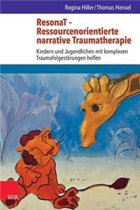 Resonat - Ressourcenorientierte Narrative Traumatherapie: Kindern Und Jugendlichen Mit Komplexen Traumafolgestorungen Helfen