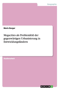 Megacities als Problemfeld der gegenwärtigen Urbanisierung in Entwicklungsländern