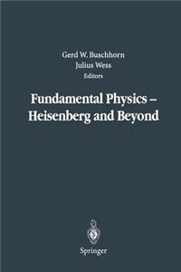 Fundamental Physics -- Heisenberg and Beyond