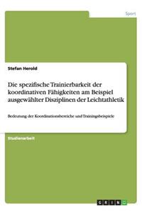 Die spezifische Trainierbarkeit der koordinativen Fähigkeiten am Beispiel ausgewählter Disziplinen der Leichtathletik